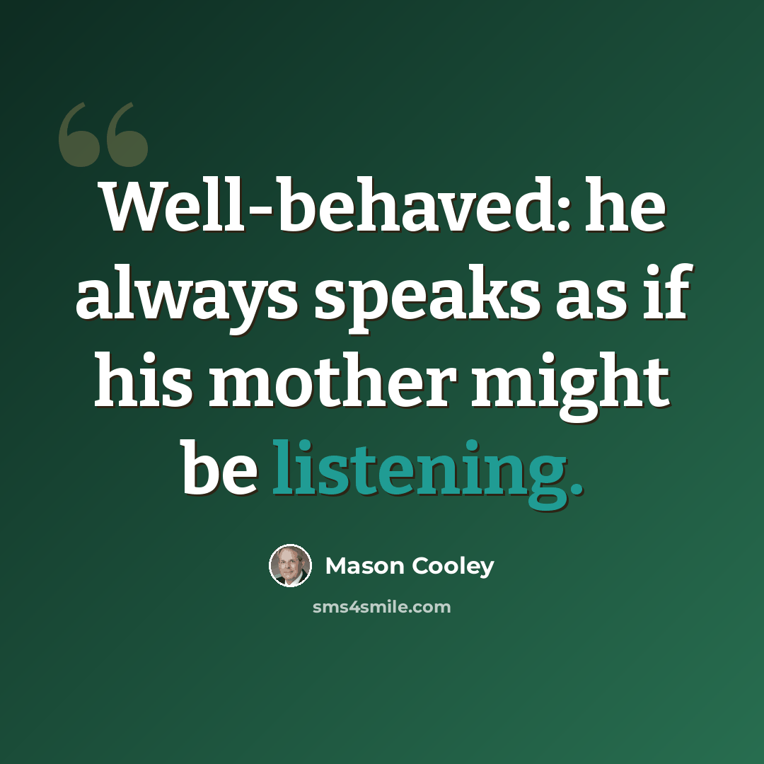 “Well-behaved: he always speaks as if his mother might be listening.” quote by Mason Cooley