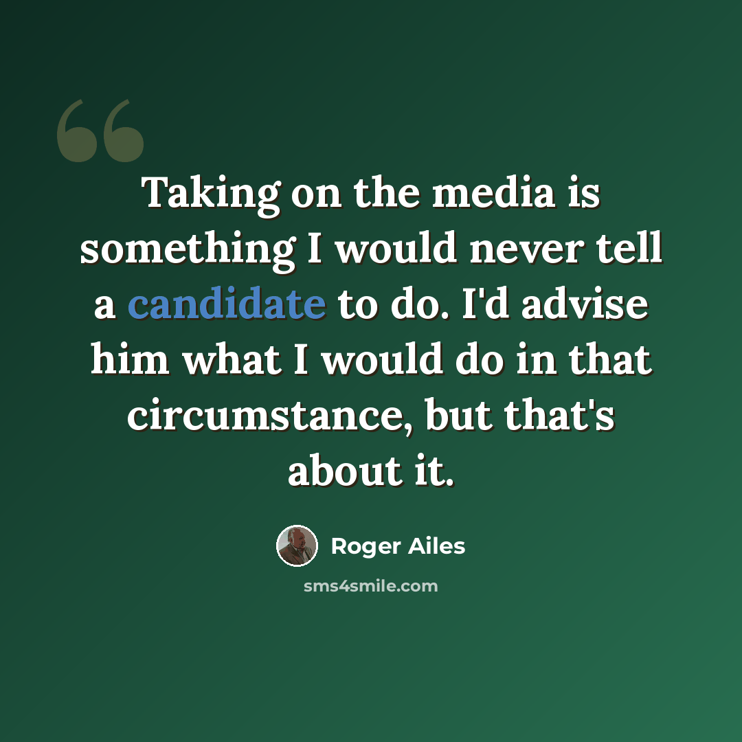 “Taking on the media is something I would never tell a candidate to do. I'd advise him what I would do in that circumstance, but that's about it.” quote by Roger Ailes