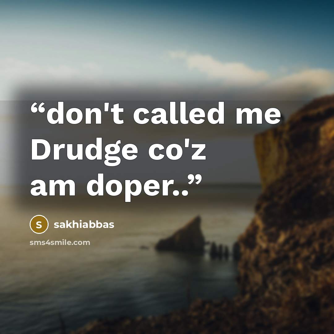 “don't called me Drudge co'z am doper..” quote by sakhiabbas