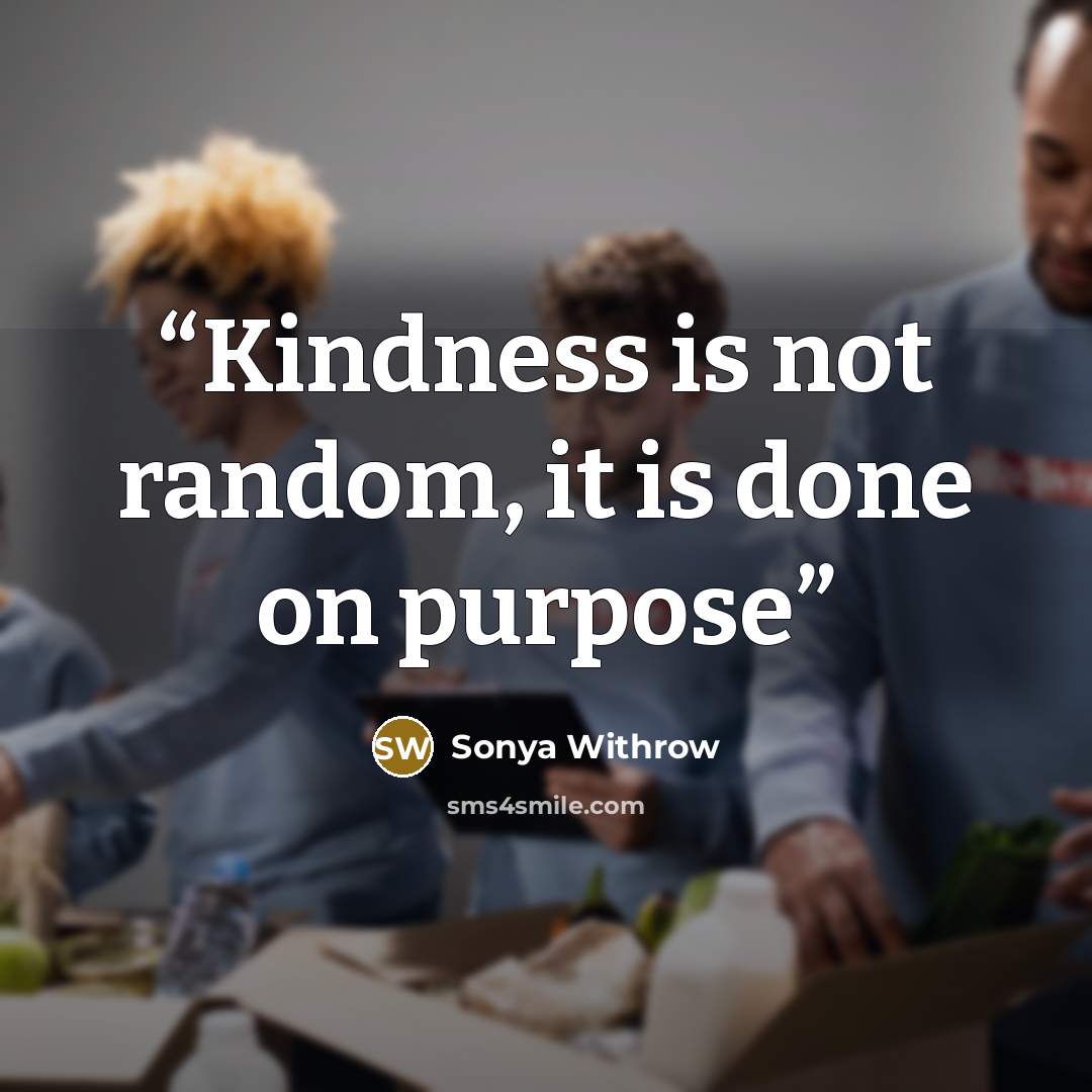 “Kindness is not random, it is done on purpose” quote by Sonya Withrow