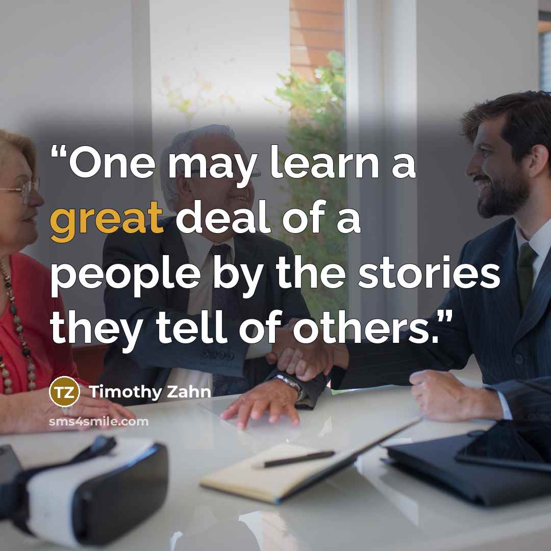 “One may learn a great deal of a people by the stories they tell of others.” quote by Timothy Zahn
