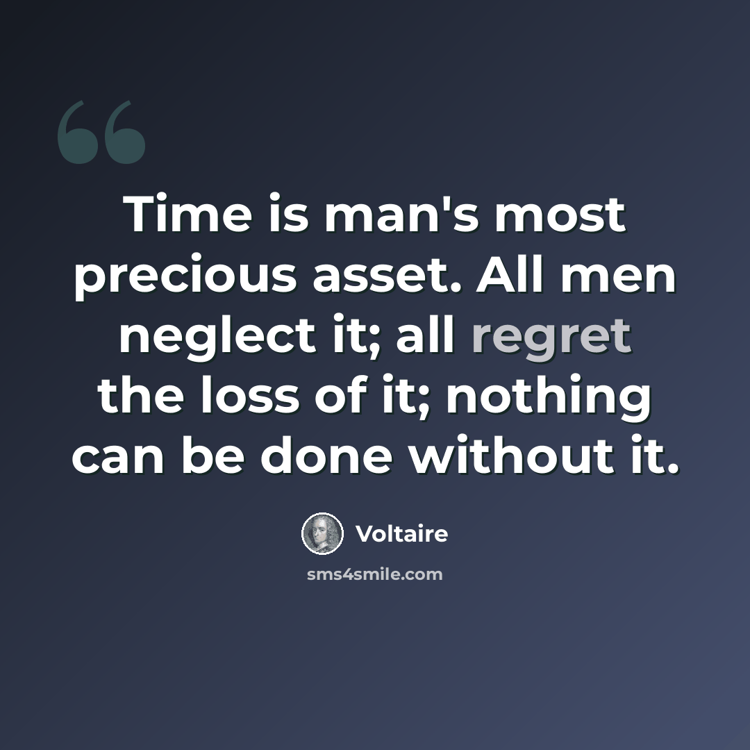 “Time is man's most precious asset. All men neglect it; all regret the loss of it; nothing can be done without it.” quote by Voltaire