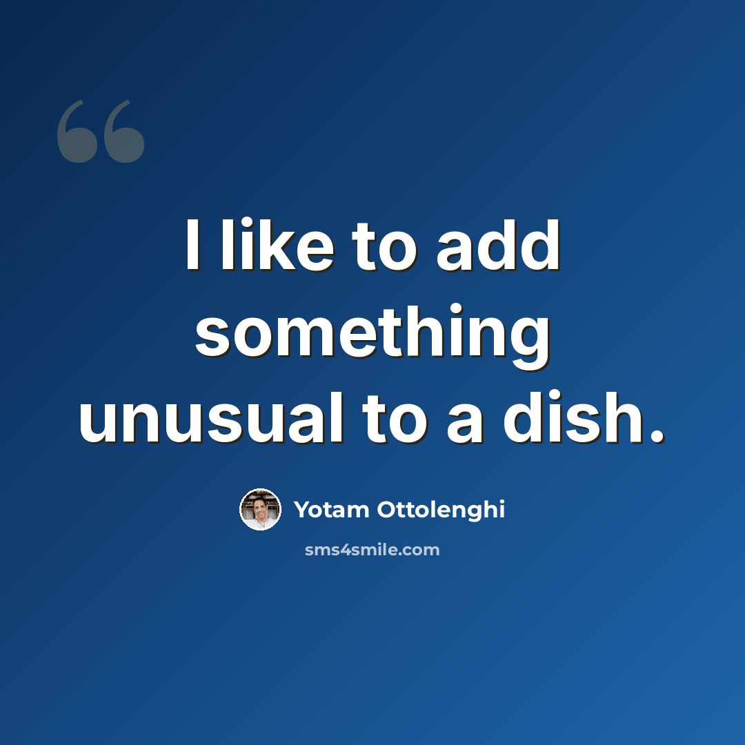 “I like to add something unusual to a dish.” quote by Yotam Ottolenghi