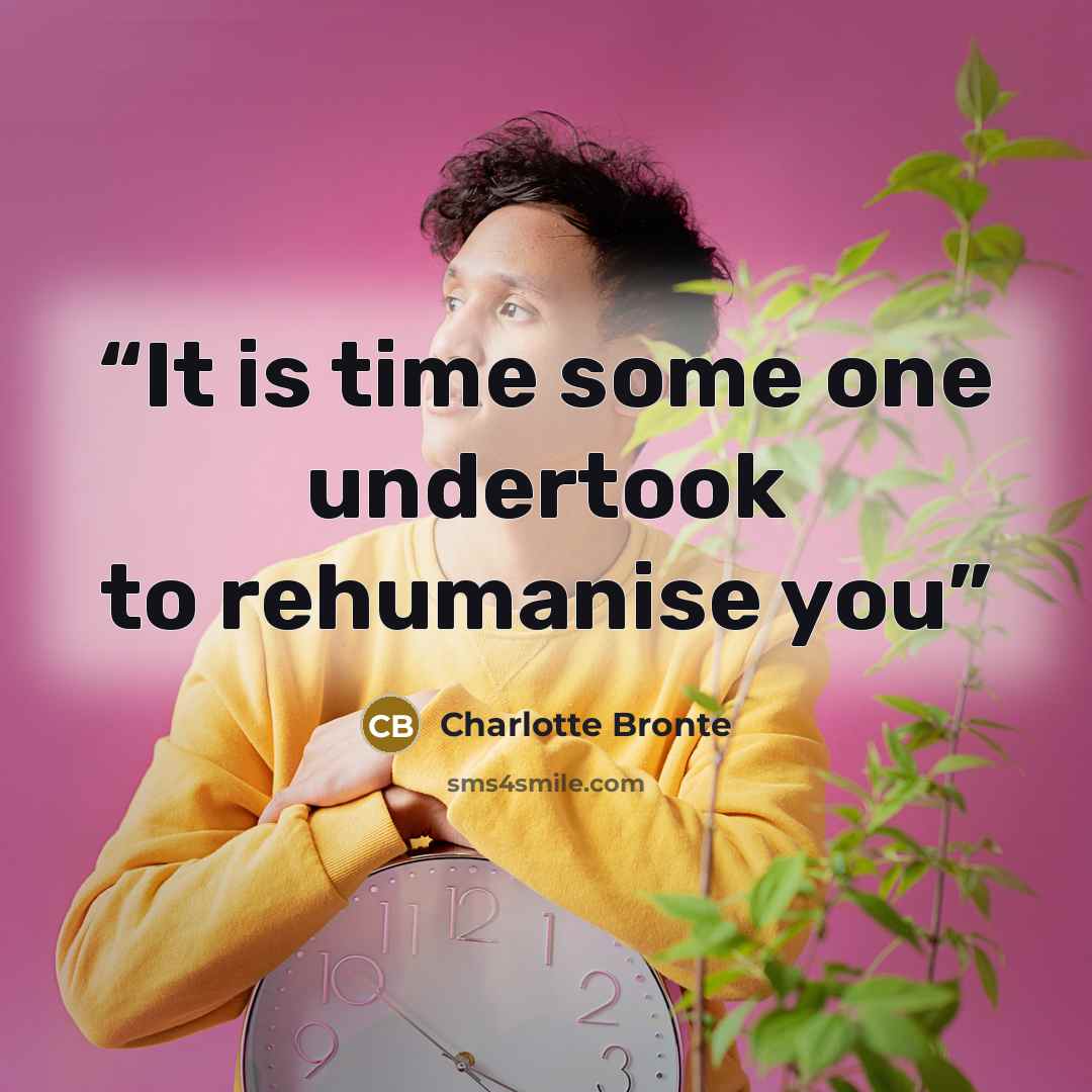 “It is time some one undertook to rehumanise you” quote by Charlotte Brontë