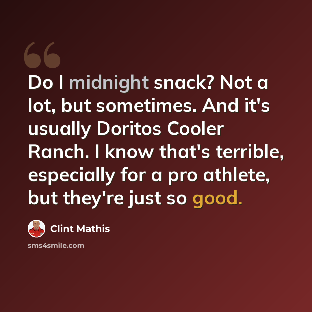 “Do I midnight snack? Not a lot, but sometimes. And it's usually Doritos Cooler Ranch. I know that's terrible, especially for a pro athlete, but they're just so good.” quote by Clint Mathis