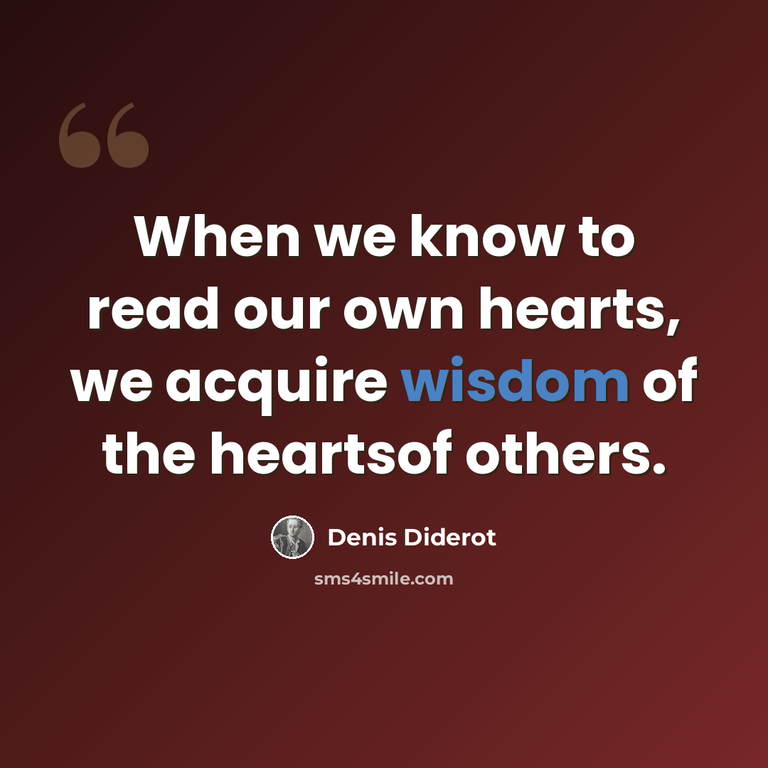 “When we know to read our own hearts, we acquire wisdom of the heartsof others.” quote by Denis Diderot