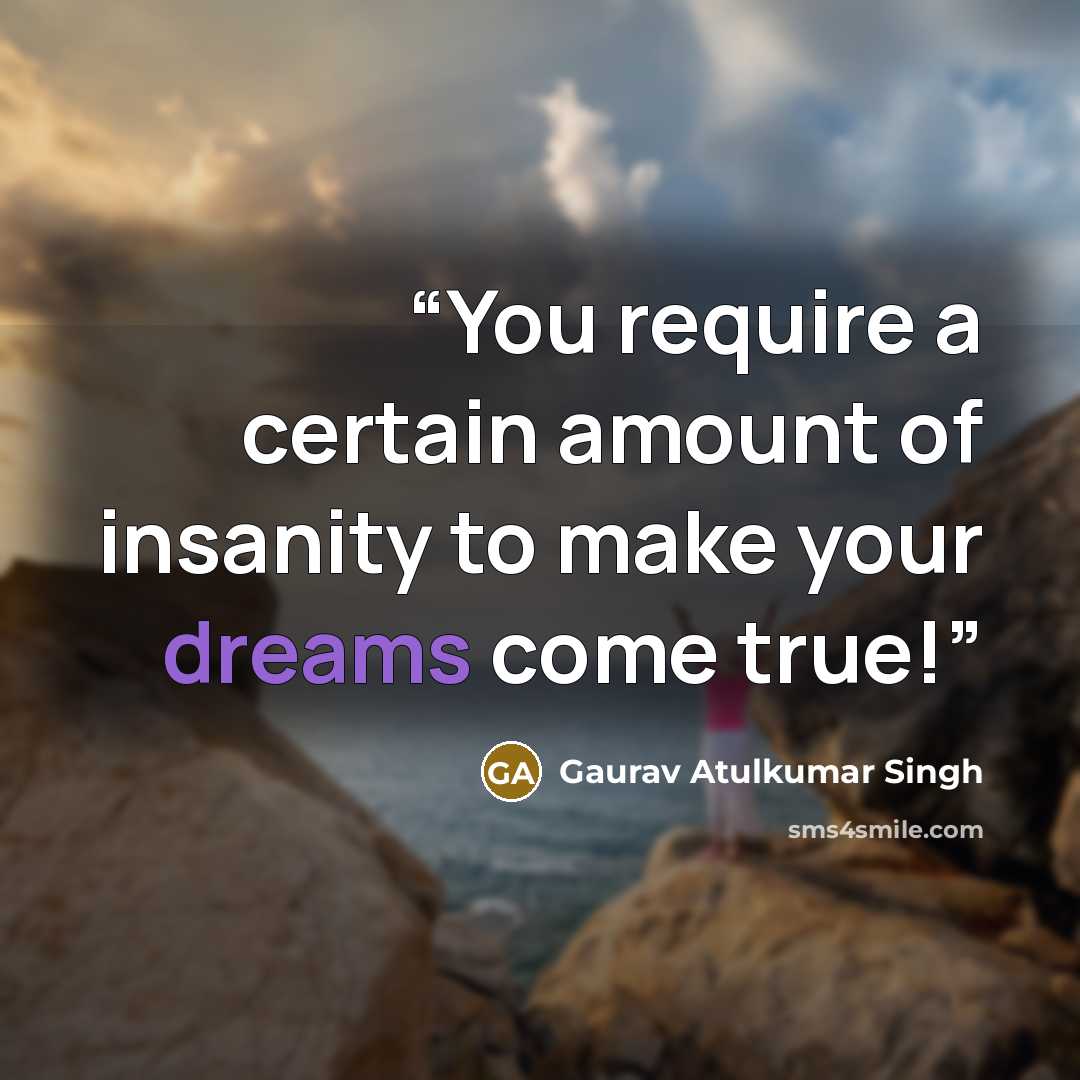“You require a certain amount of insanity to make your dreams come true!” quote by Gaurav Atulkumar Singh