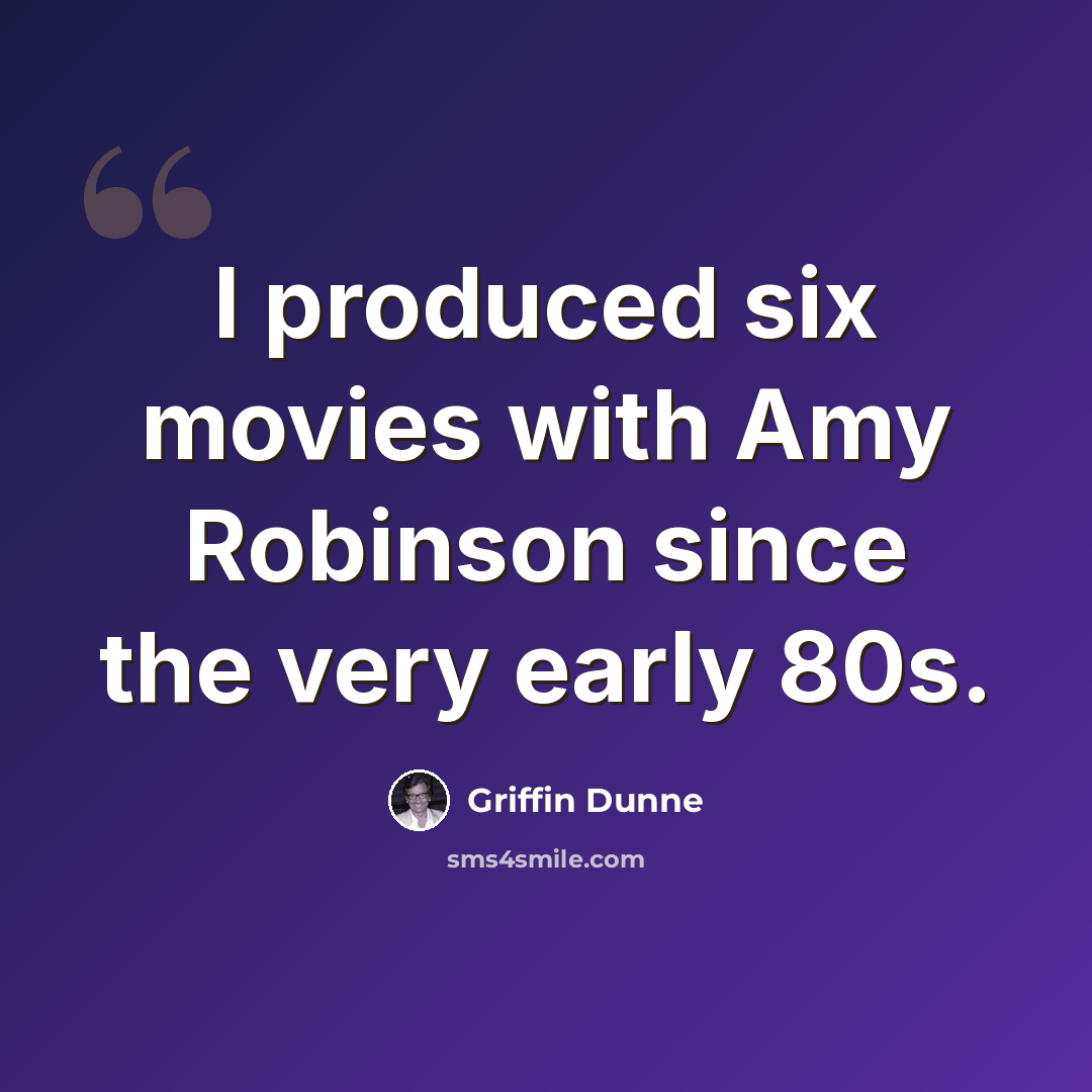 “I produced six movies with Amy Robinson since the very early 80s.” quote by Griffin Dunne