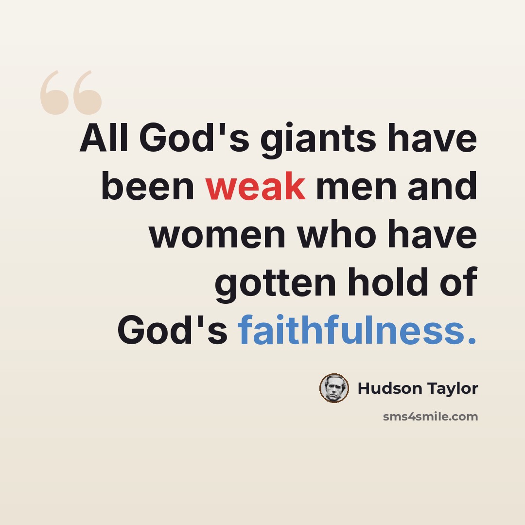 “All God's giants have been weak men and women who have gotten hold of God's faithfulness.” quote by Hudson Taylor
