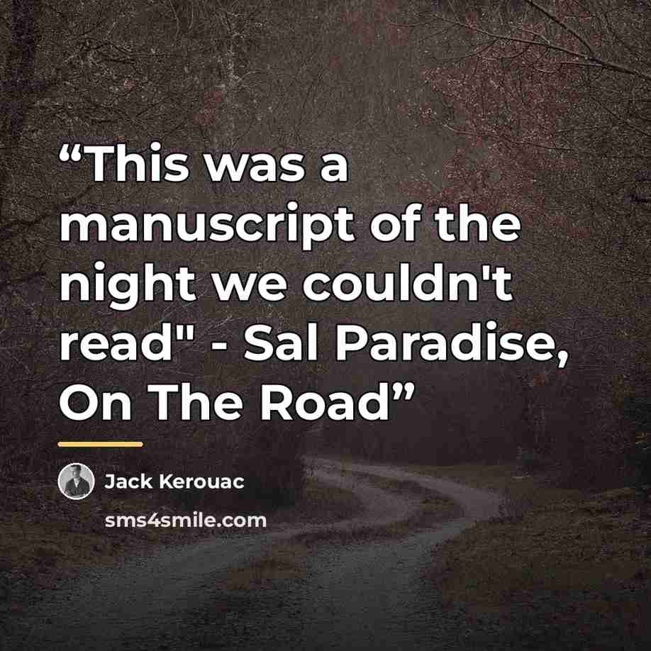 “This was a manuscript of the night we couldn't read" - Sal Paradise, On The Road” quote by Jack Kerouac