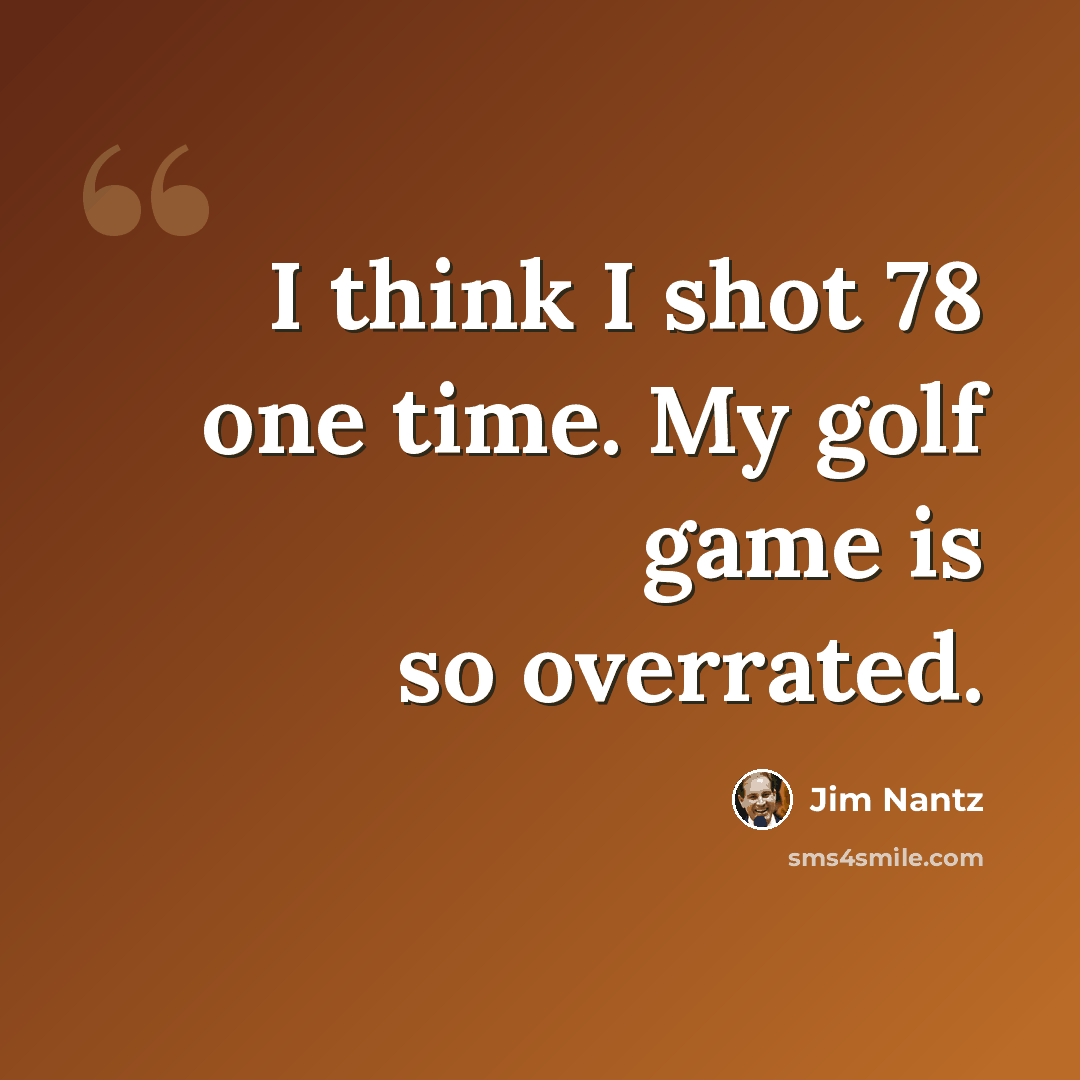 “I think I shot 78 one time. My golf game is so overrated.” quote by Jim Nantz