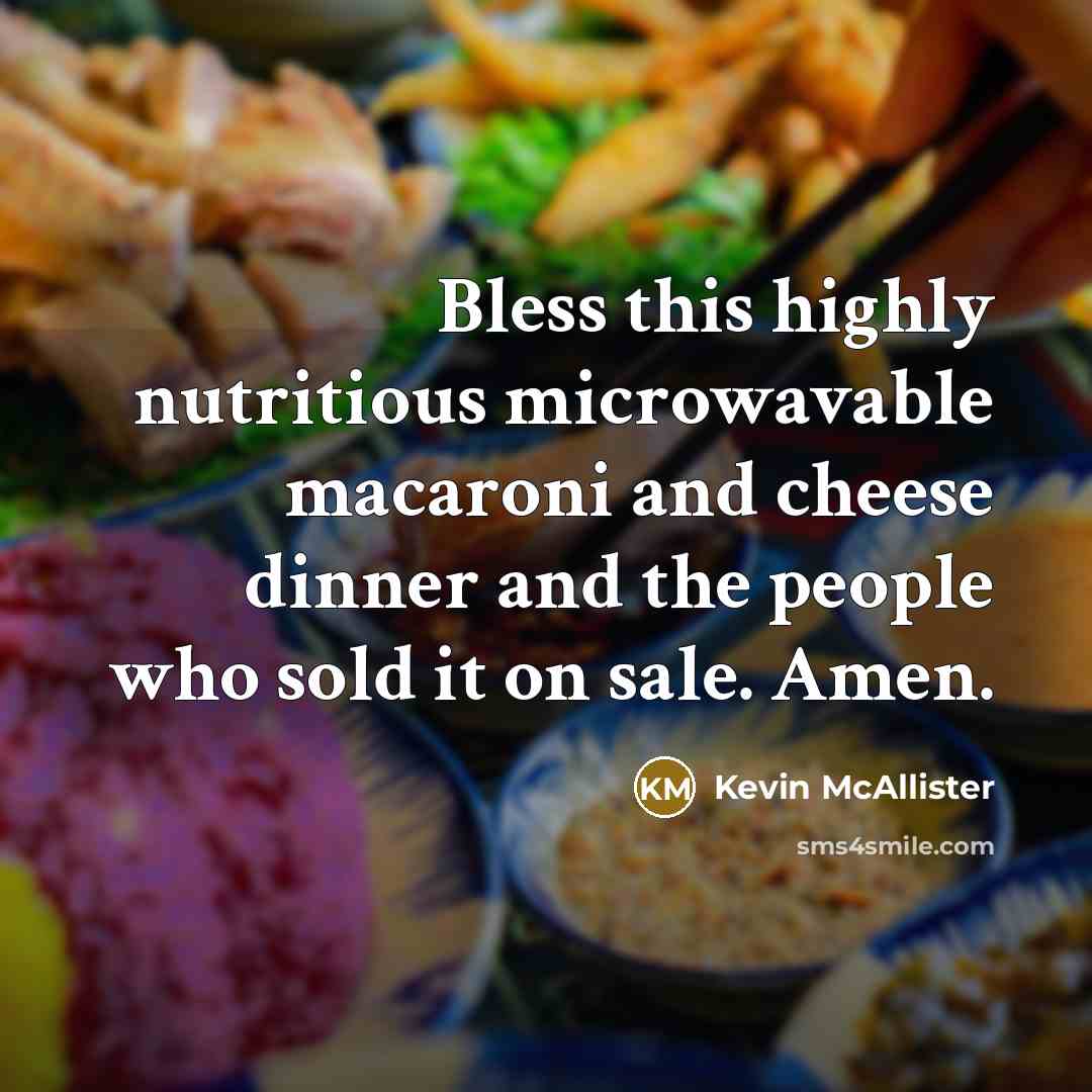 “Bless this highly nutritious microwavable macaroni and cheese dinner and the people who sold it on sale. Amen.” quote by Kevin McAllister