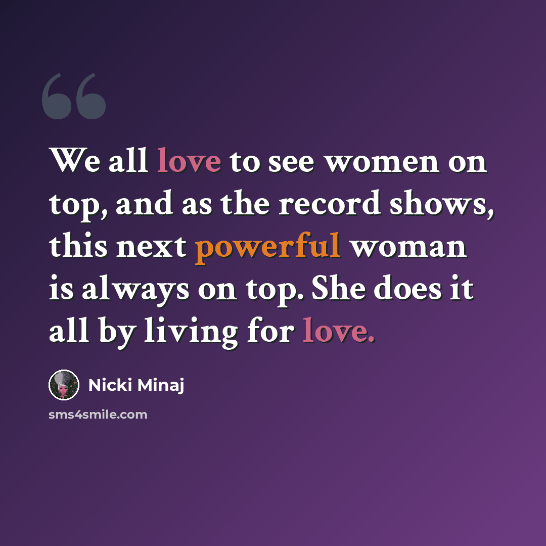 “We all love to see women on top, and as the record shows, this next powerful woman is always on top. She does it all by living for love.” quote by Nicki Minaj