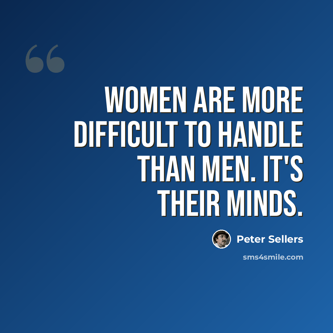 “Women are more difficult to handle than men. It's their minds.” quote by Peter Sellers