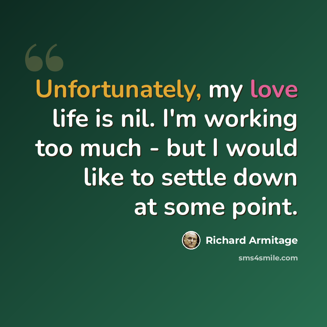 “Unfortunately, my love life is nil. I'm working too much - but I would like to settle down at some point.” quote by Richard Armitage