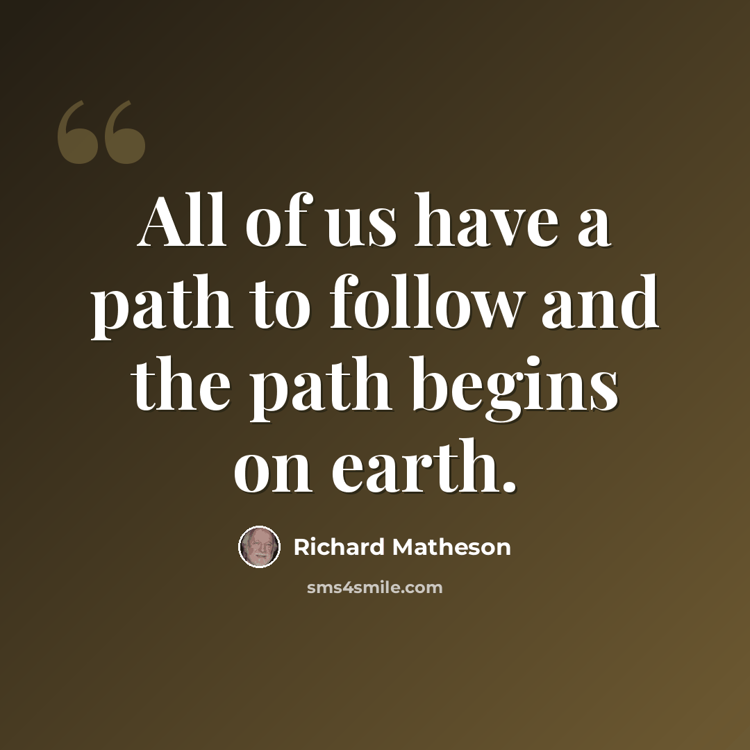 “All of us have a path to follow and the path begins on earth.” quote by Richard Matheson