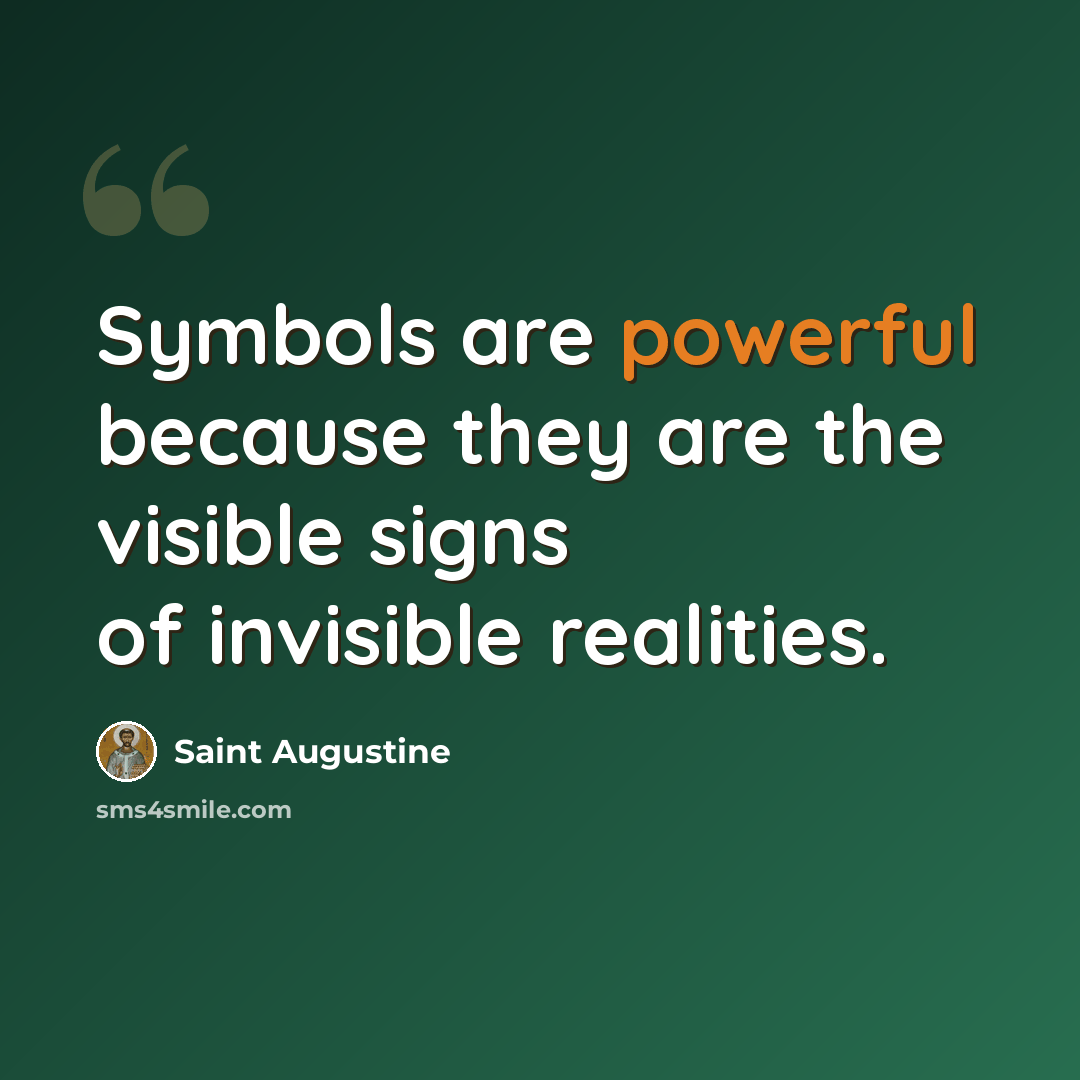 “Symbols are powerful because they are the visible signs of invisible realities.” quote by Saint Augustine