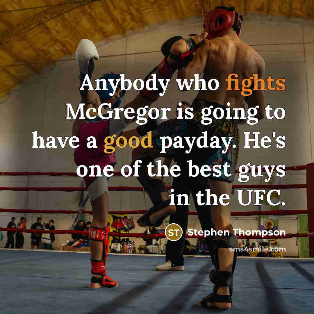 “Anybody who fights McGregor is going to have a good payday. He's one of the best guys in the UFC.” quote by Stephen Thompson