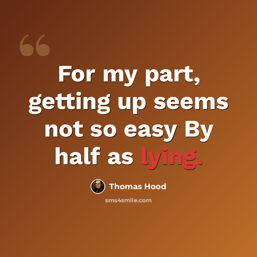 “For my part, getting up seems not so easy By half as lying.” quote by Thomas Hood