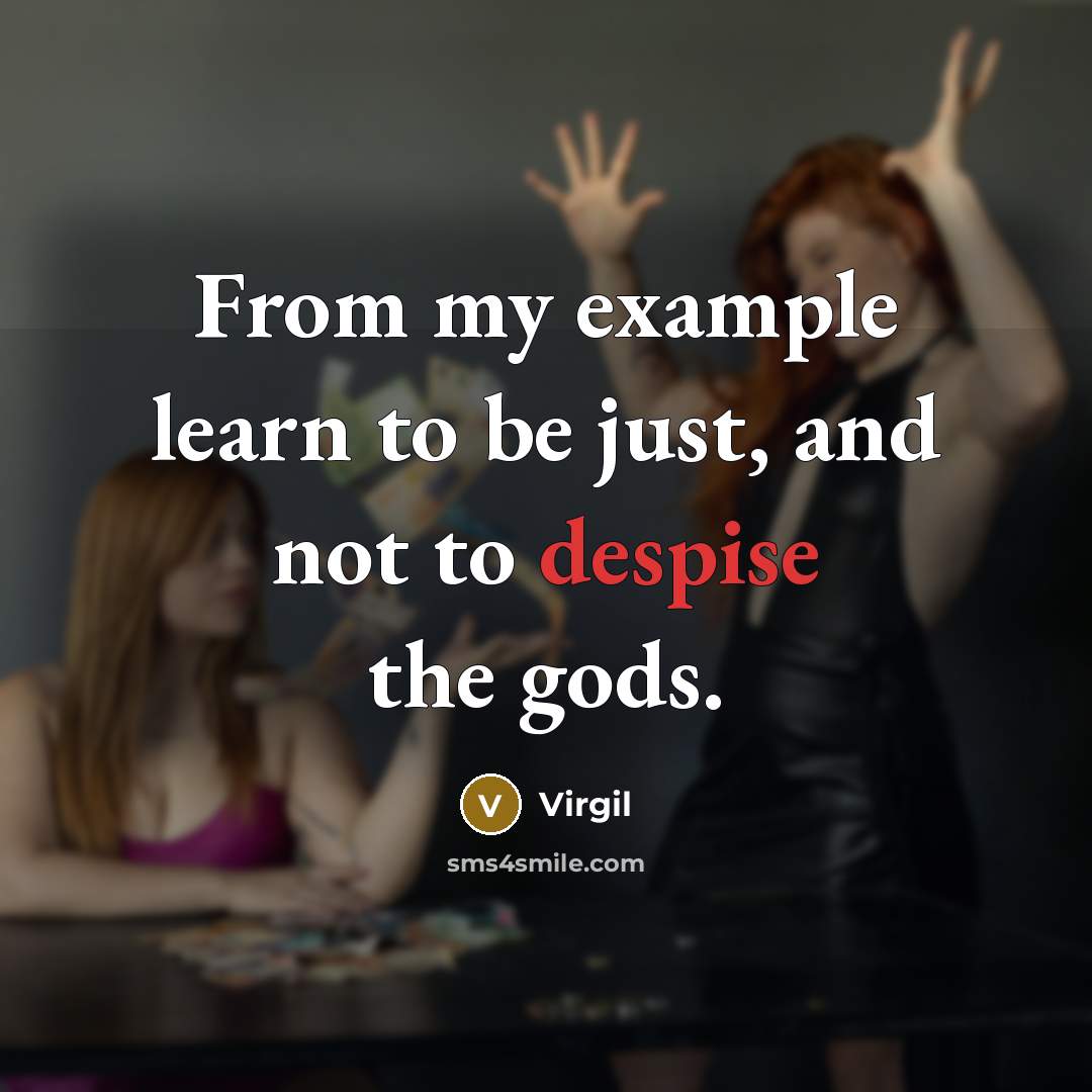 “From my example learn to be just, and not to despise the gods.” quote by Virgil