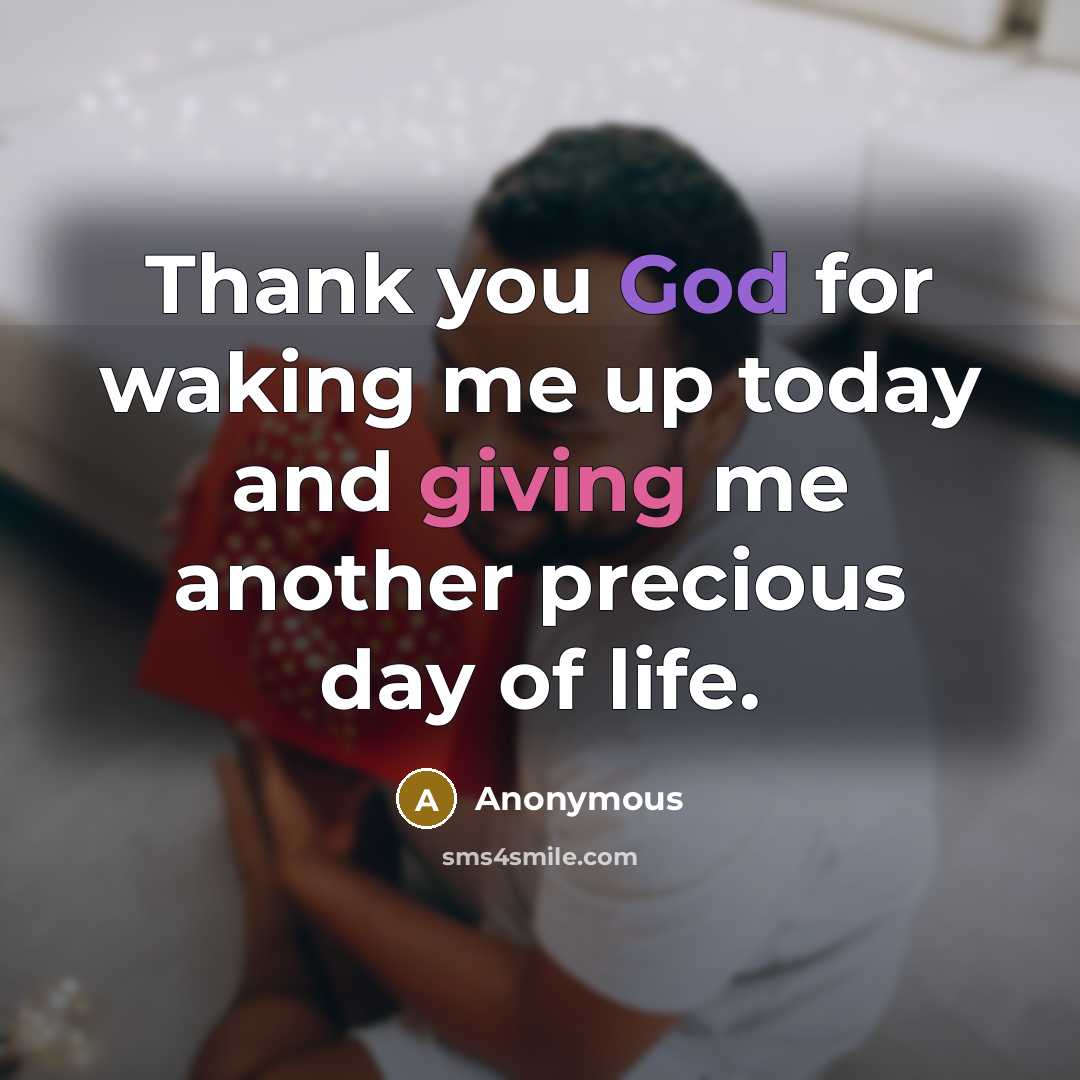 “Thank you God for waking me up today and giving me another precious day of life.” quote by Anonymous