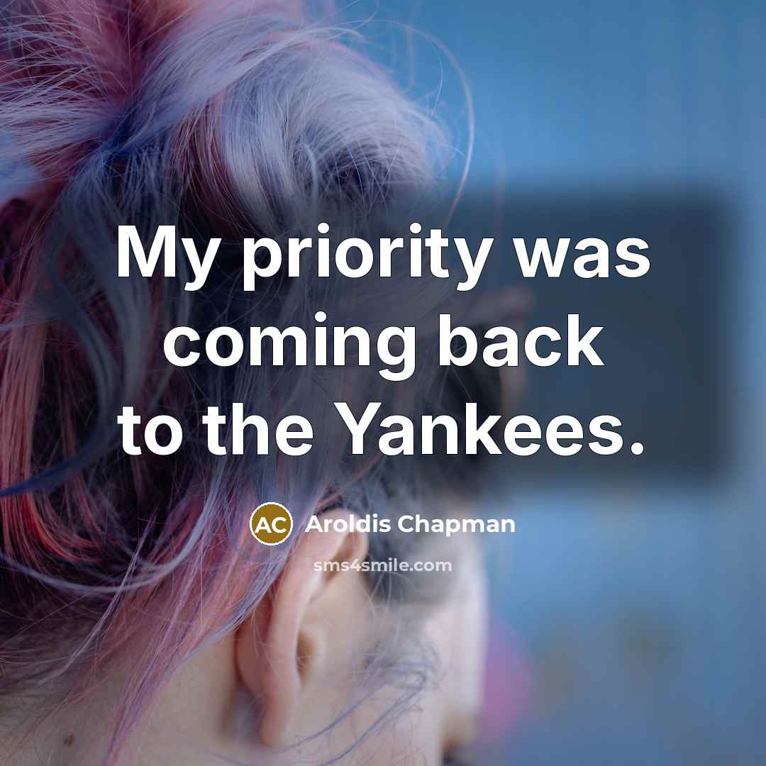 “My priority was coming back to the Yankees.” quote by Aroldis Chapman