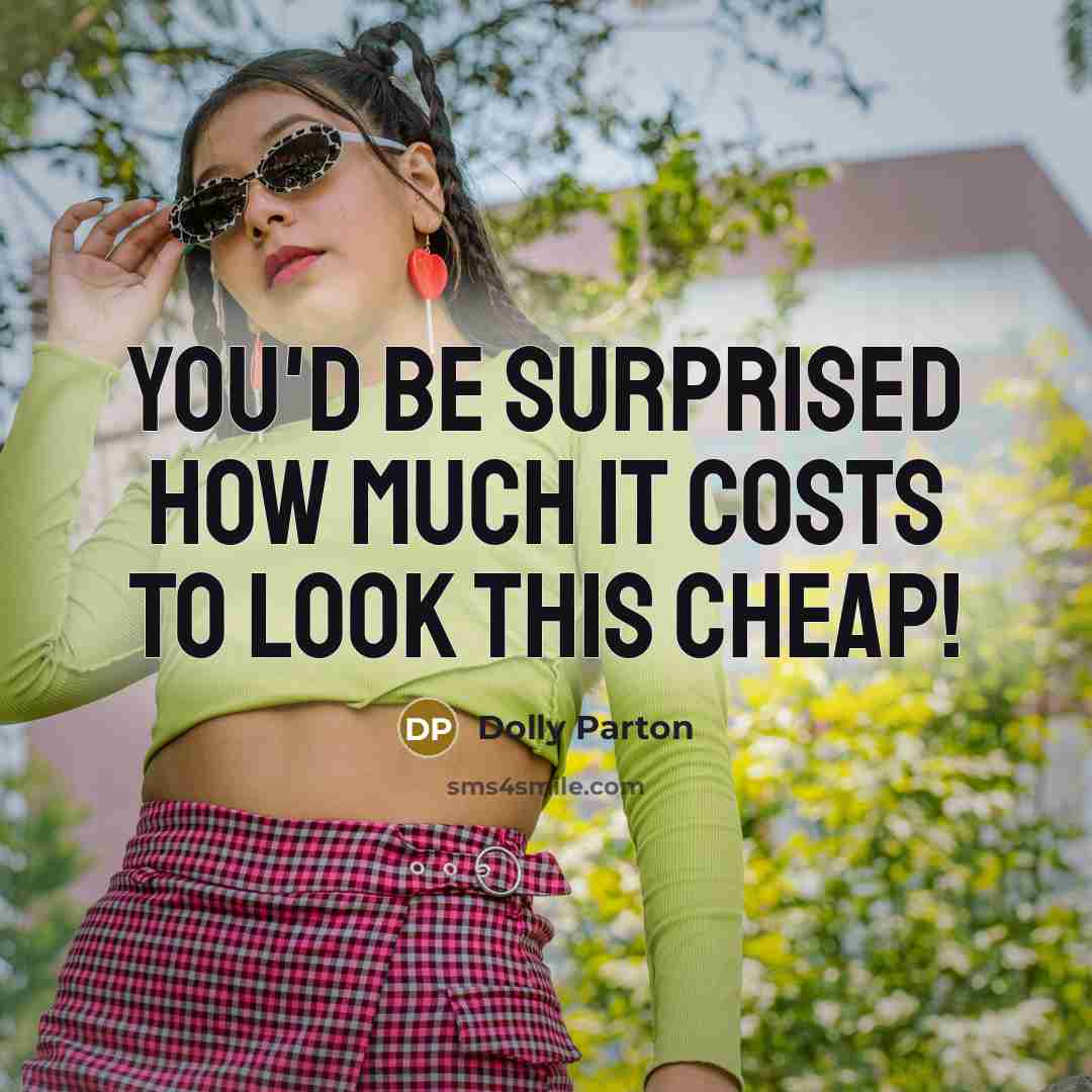 “You'd be surprised how much it costs to look this cheap!” quote by Dolly Parton