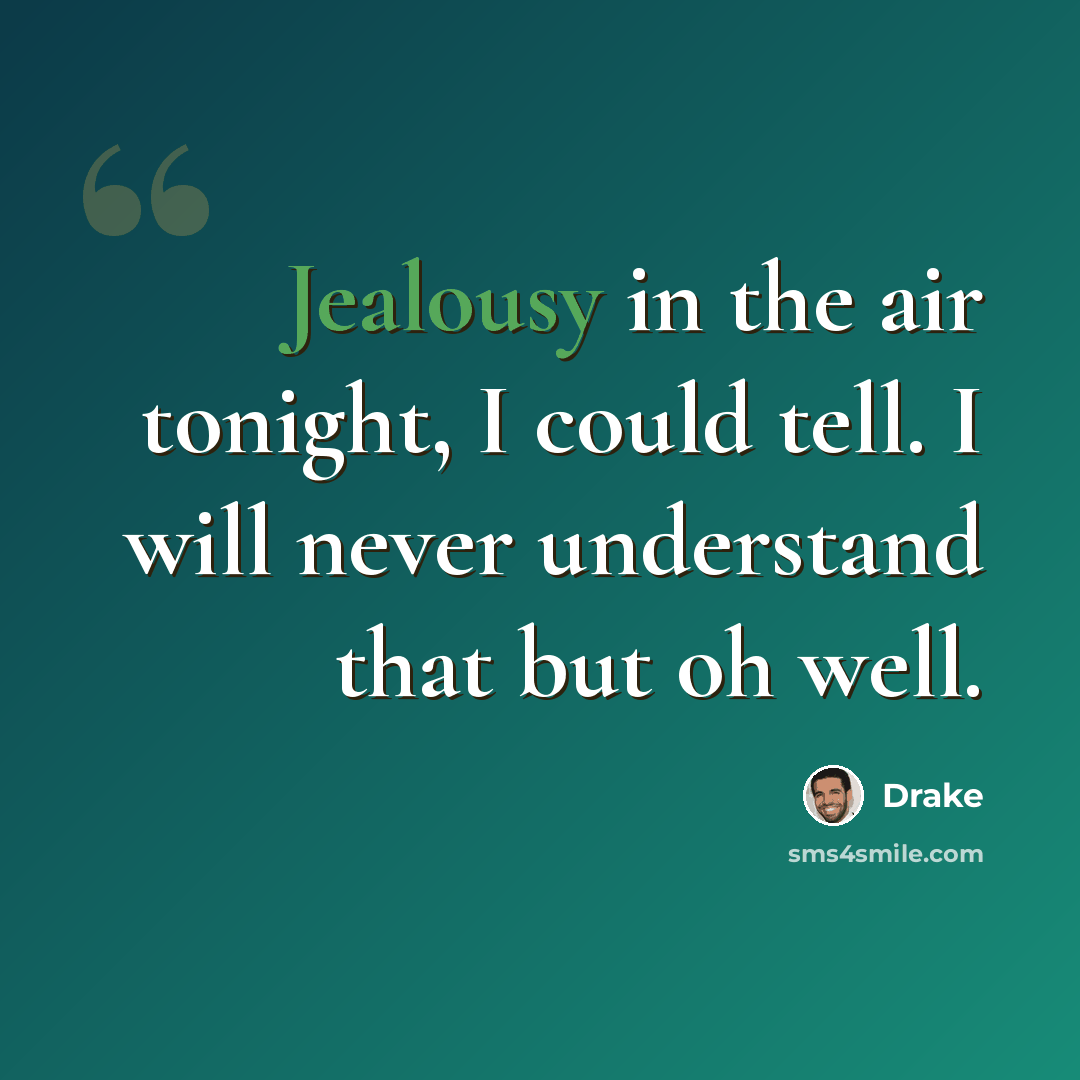 “Jealousy in the air tonight, I could tell. I will never understand that but oh well.” quote by Drake
