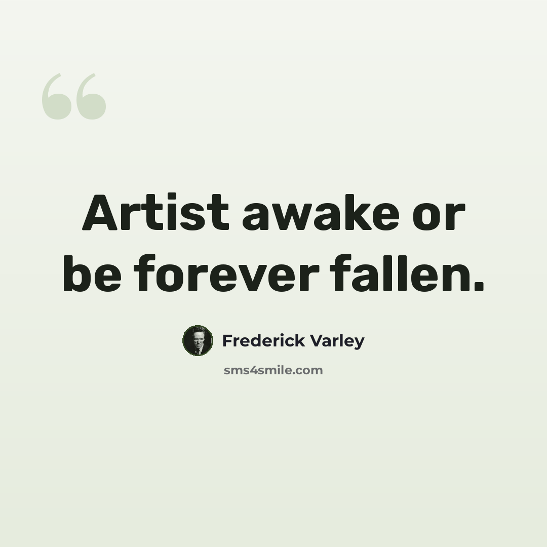 “Artist awake or be forever fallen.” quote by Frederick Varley