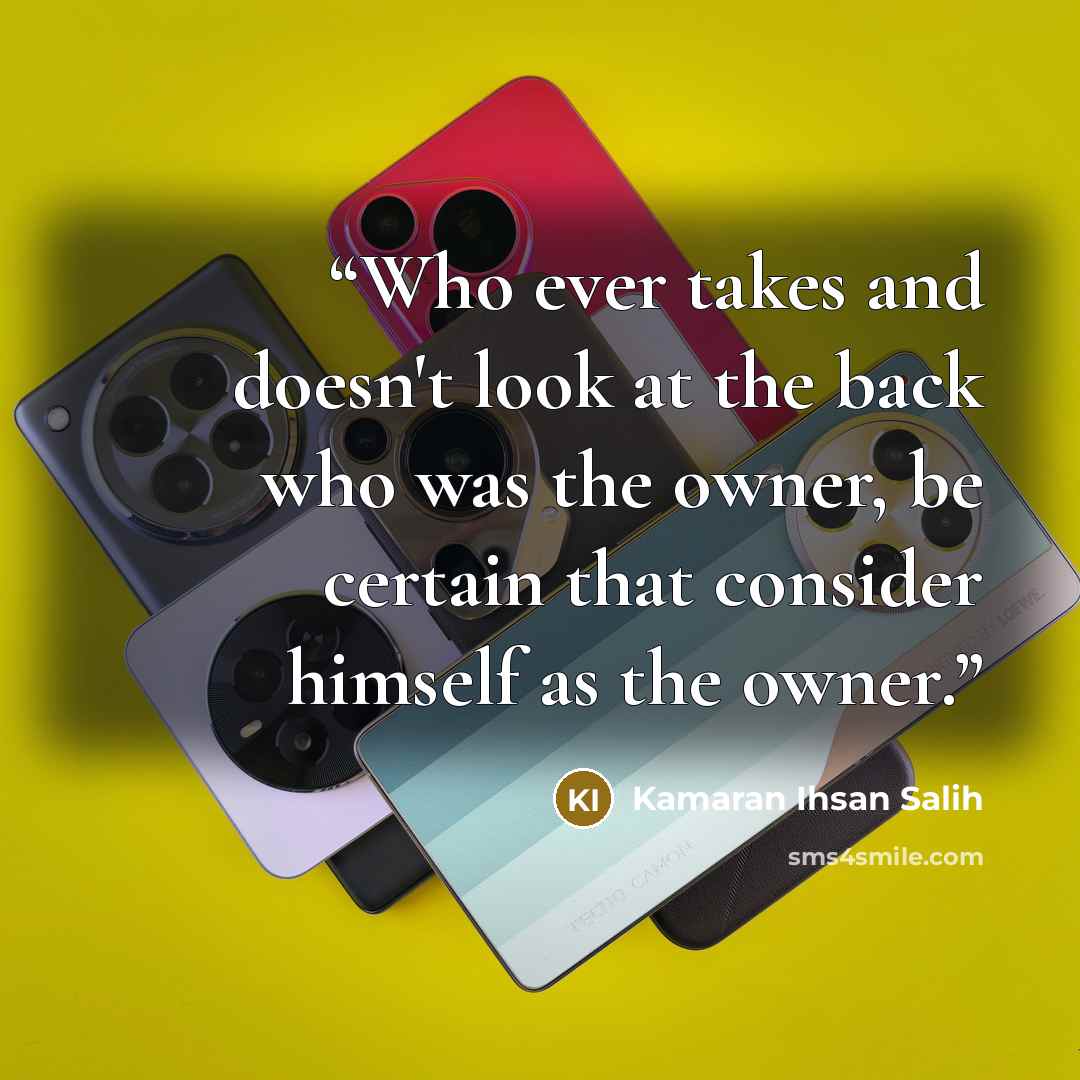 “Who ever takes and doesn't look at the back who was the owner, be certain that consider himself as the owner.” quote by Kamaran Ihsan Salih