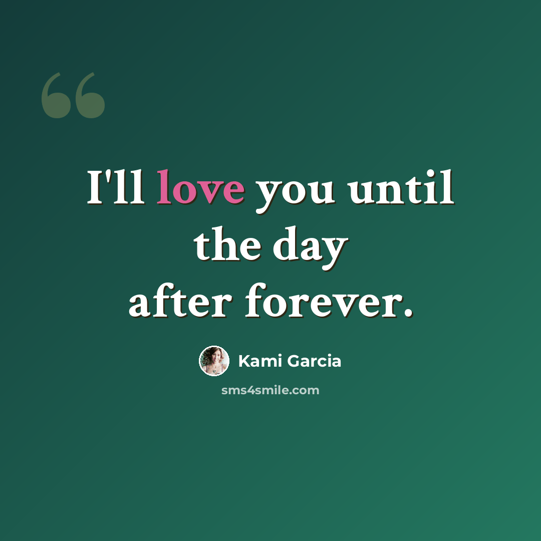 “I'll love you until the day after forever.” quote by Kami Garcia