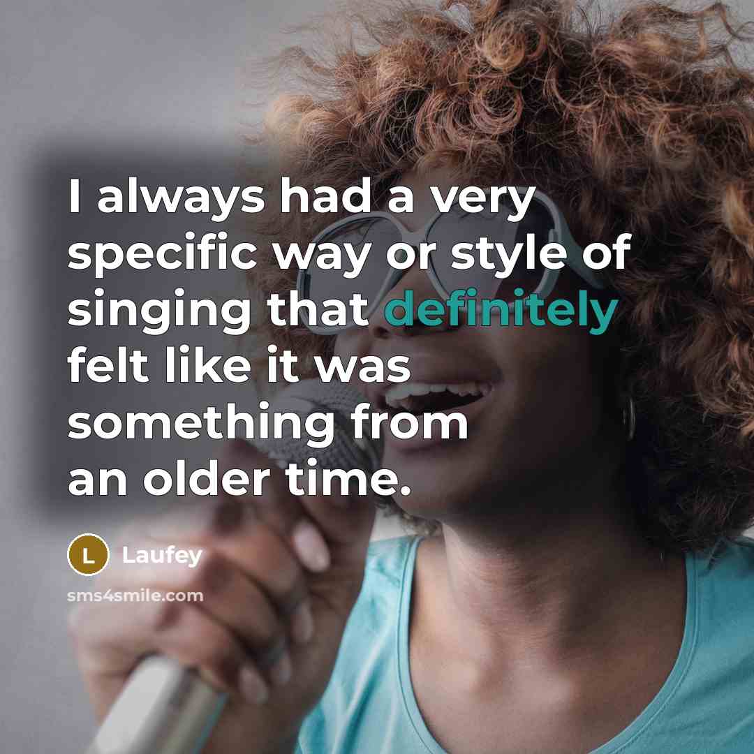 “I always had a very specific way or style of singing that definitely felt like it was something from an older time.” quote by Laufey