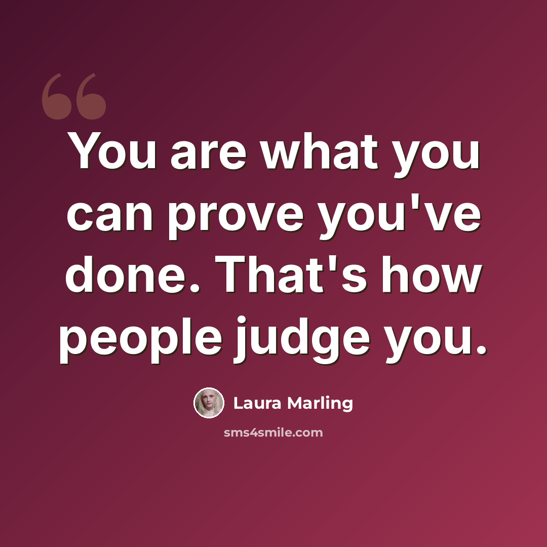 “You are what you can prove you've done. That's how people judge you.” quote by Laura Marling