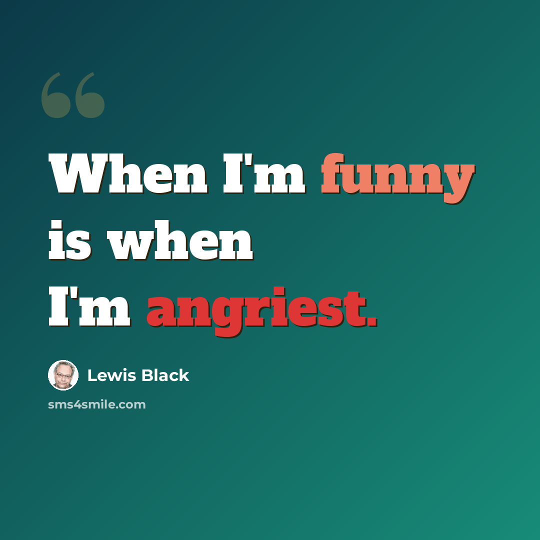 “When I'm funny is when I'm angriest.” quote by Lewis Black