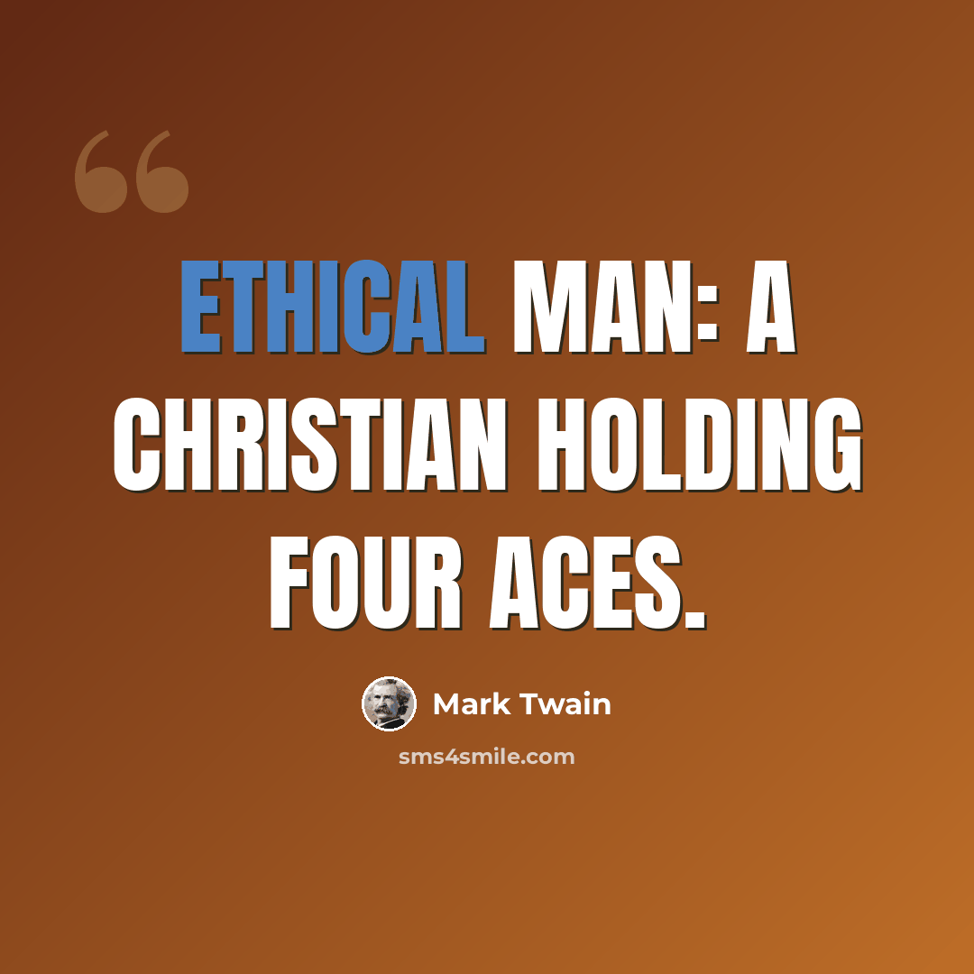“Ethical man: A Christian holding four aces.” quote by Mark Twain