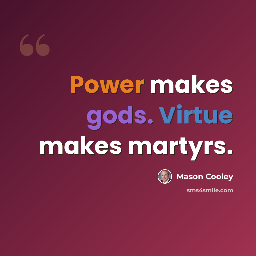 “Power makes gods. Virtue makes martyrs.” quote by Mason Cooley