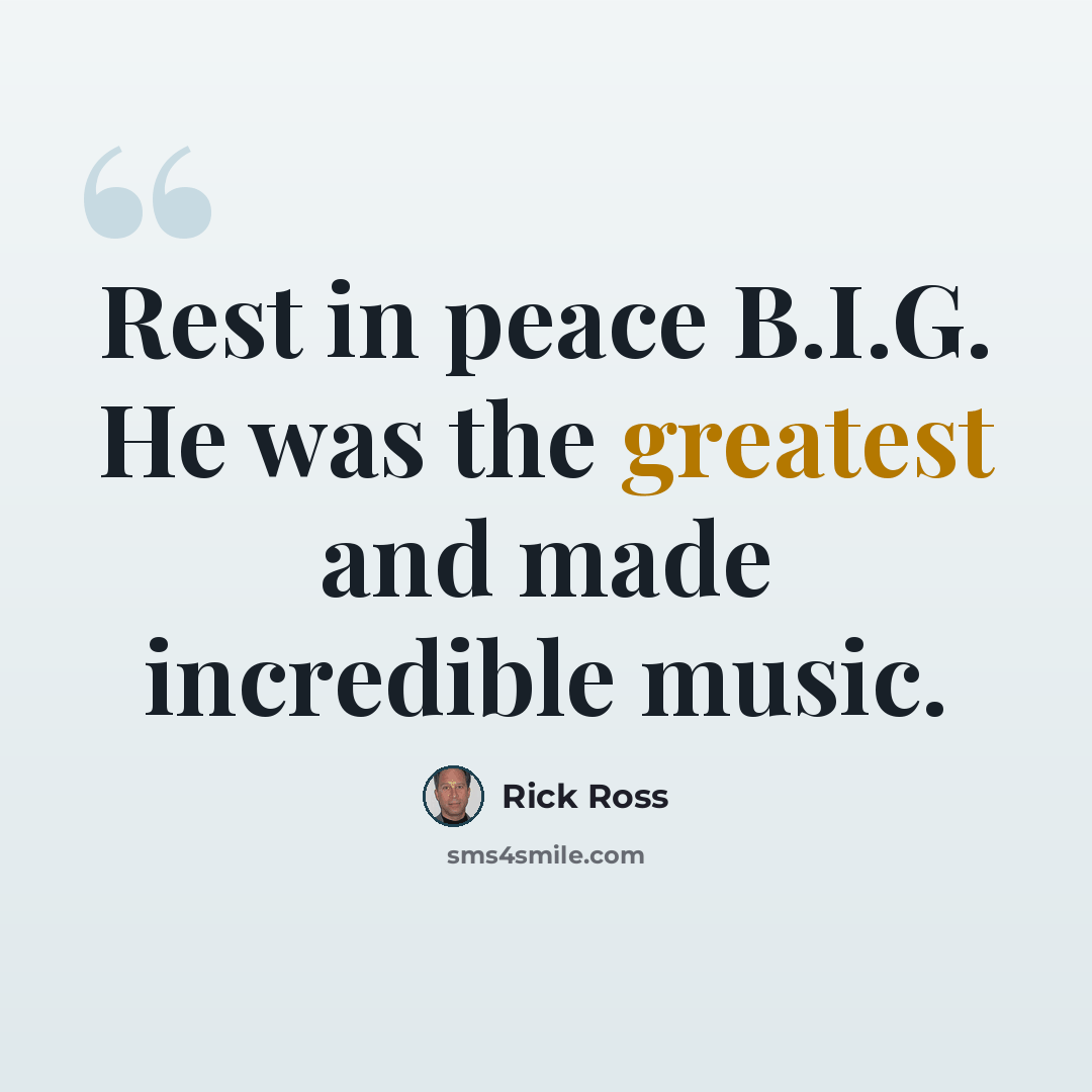 “Rest in peace B.I.G. He was the greatest and made incredible music.” quote by Rick Ross
