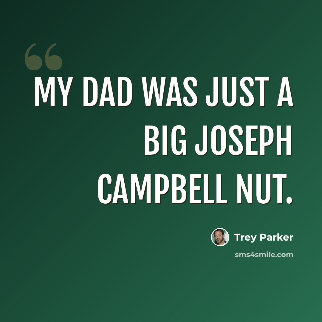 “My dad was just a big Joseph Campbell nut.” quote by Trey Parker
