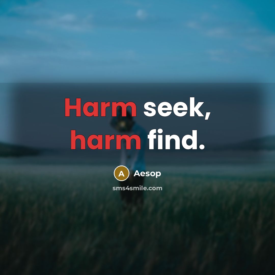“Harm seek, harm find.” quote by Aesop