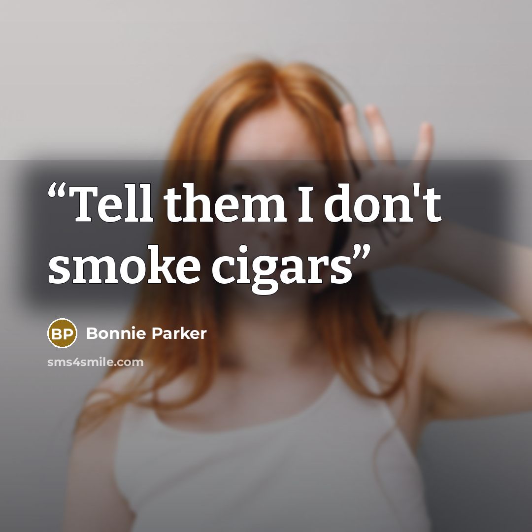 “Tell them I don't smoke cigars” quote by Bonnie Parker
