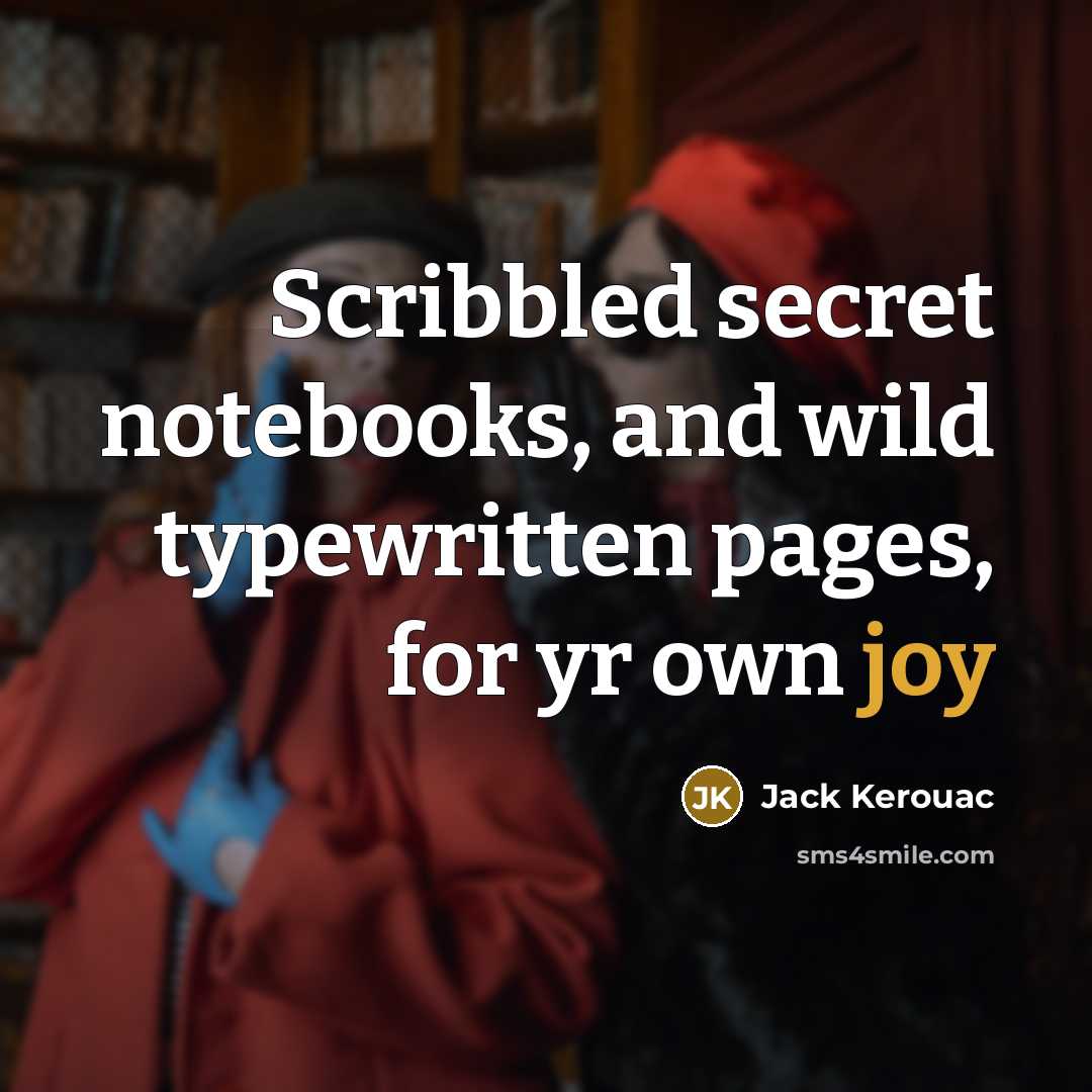 “Scribbled secret notebooks, and wild typewritten pages, for yr own joy” quote by Jack Kerouac