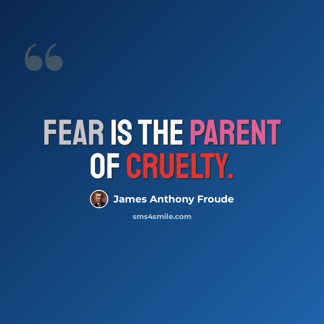 “Fear is the parent of cruelty.” quote by James Anthony Froude