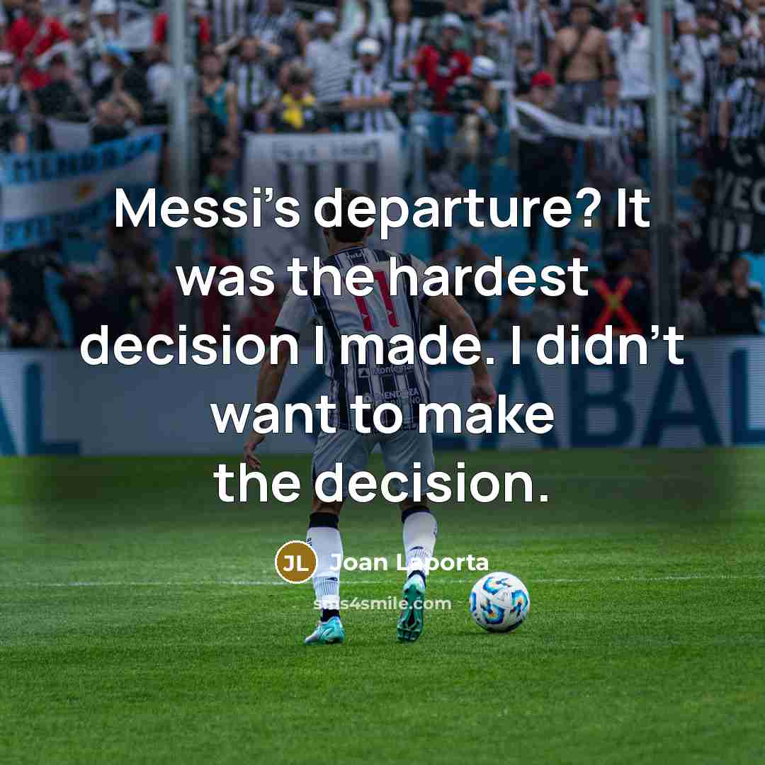 “Messi's departure? It was the hardest decision I made. I didn't want to make the decision.” quote by Joan Laporta