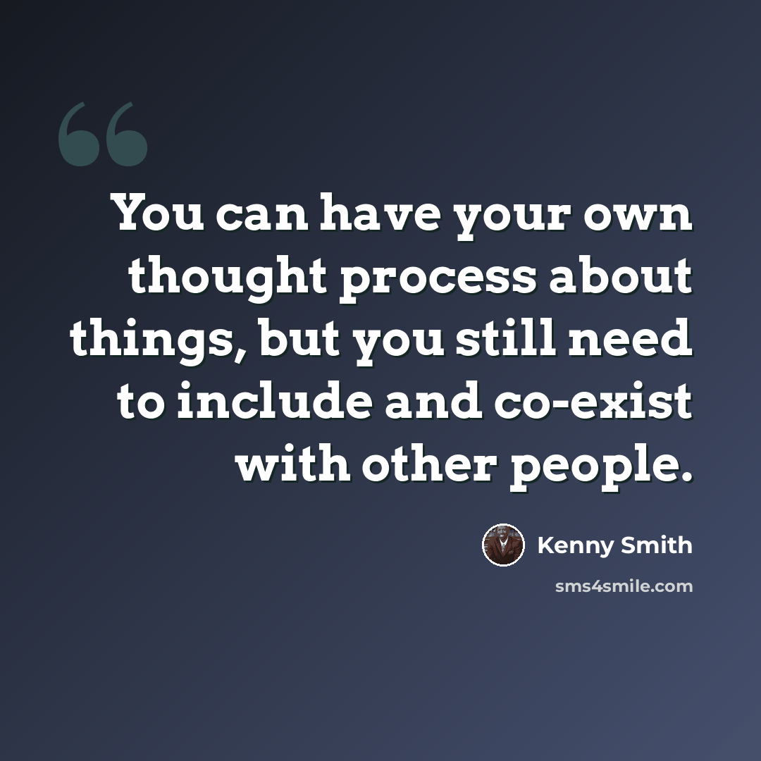 “You can have your own thought process about things, but you still need to include and co-exist with other people.” quote by Kenny Smith