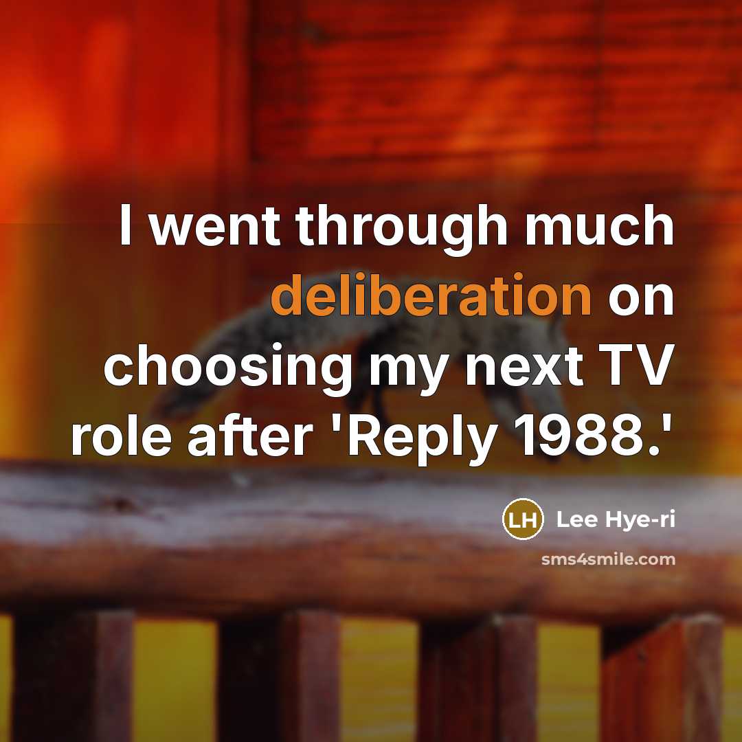 “I went through much deliberation on choosing my next TV role after 'Reply 1988.'” quote by Lee Hye-ri