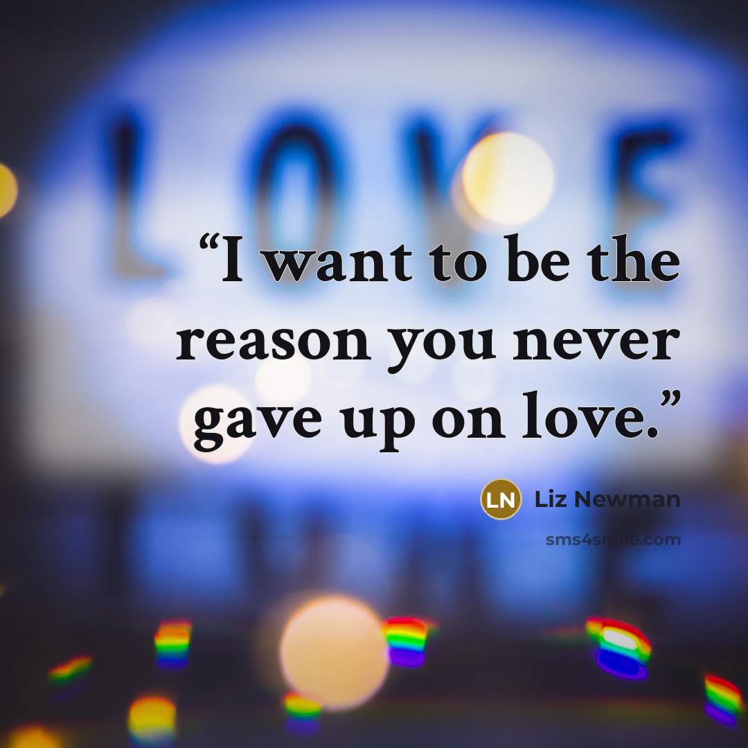“I want to be the reason you never gave up on love.” quote by Liz Newman