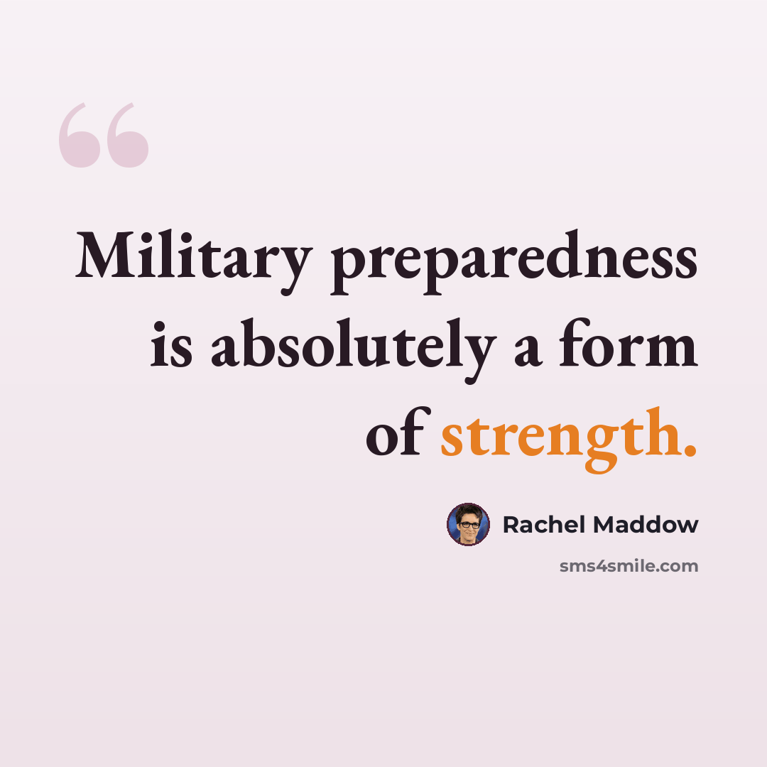 “Military preparedness is absolutely a form of strength.” quote by Rachel Maddow