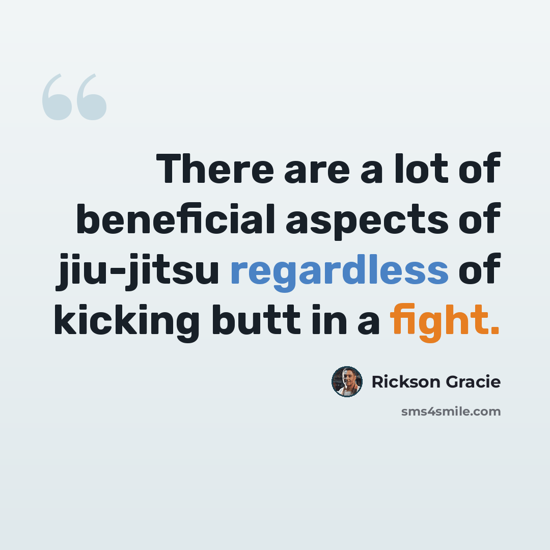 “There are a lot of beneficial aspects of jiu-jitsu regardless of kicking butt in a fight.” quote by Rickson Gracie