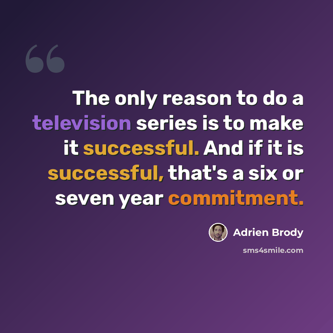 “The only reason to do a television series is to make it successful. And if it is successful, that's a six or seven year commitment.” quote by Adrien Brody