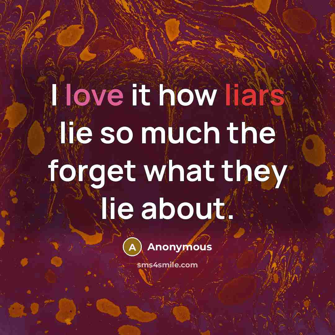 “I love it how liars lie so much the forget what they lie about.” quote by Anonymous